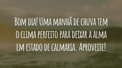 Bom dia! Uma manhã de chuva tem o clima perfeito para deixar a alma em estado de calmaria. Aproveite!