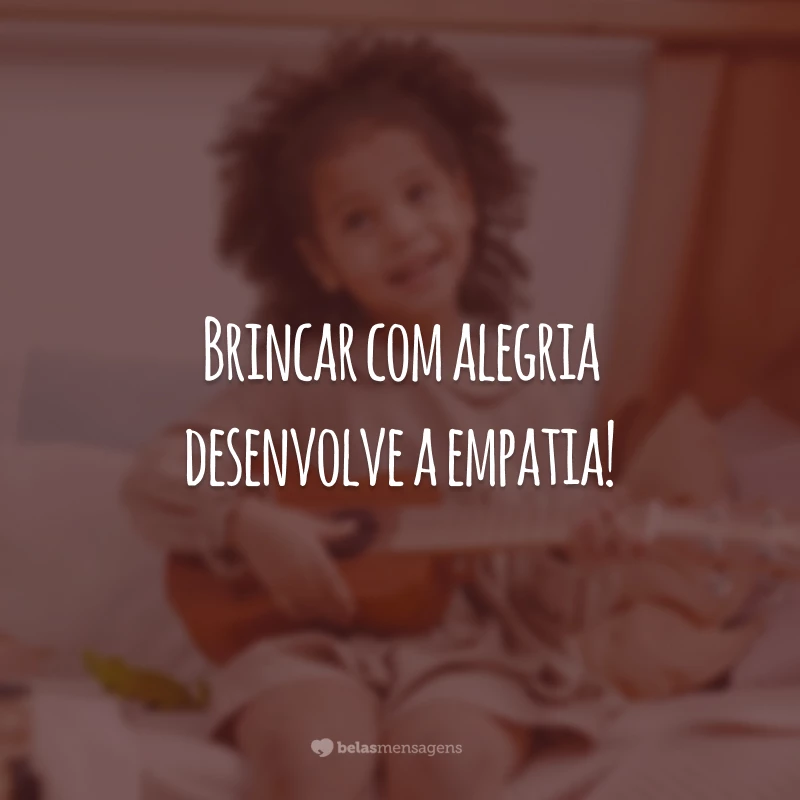 Brincar com alegria desenvolve a empatia!