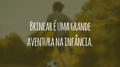 Brincar é uma grande aventura na infância.