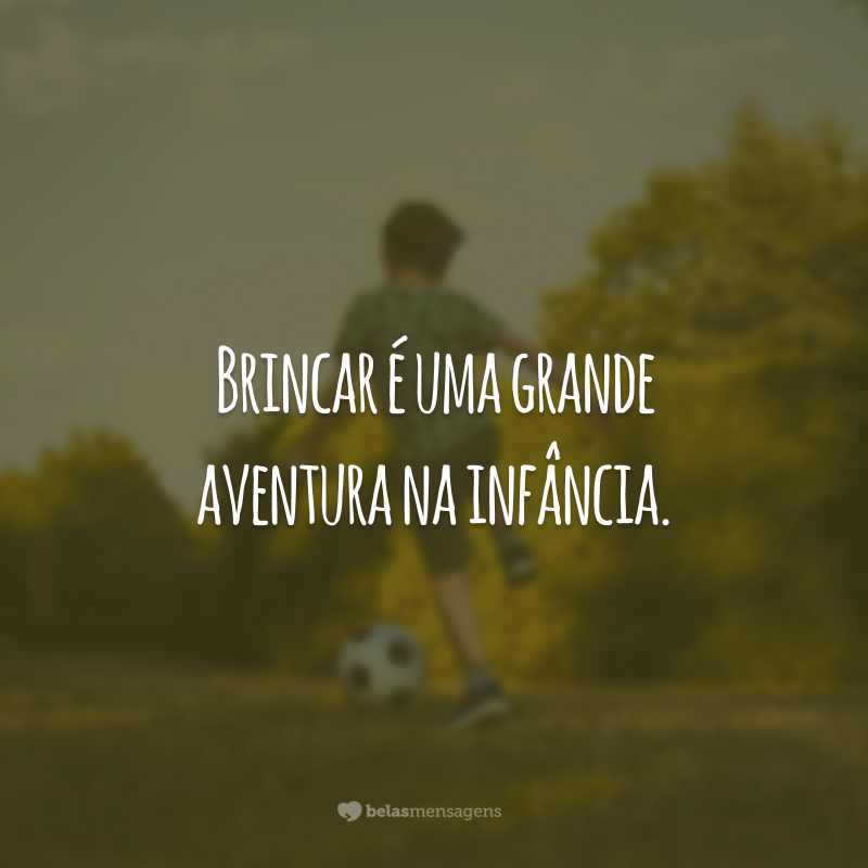 Brincar é uma grande aventura na infância.