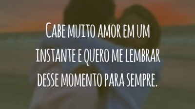 Cabe muito amor em um instante e quero me lembrar desse momento para sempre.