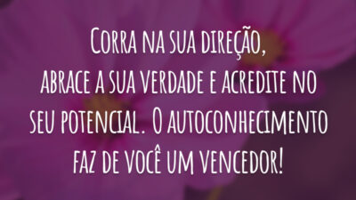 Corra na sua direção, abrace a sua verdade e acredite no seu potencial. O autoconhecimento faz de você um vencedor!