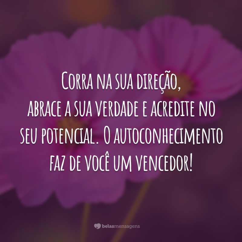 Corra na sua direção, abrace a sua verdade e acredite no seu potencial. O autoconhecimento faz de você um vencedor!