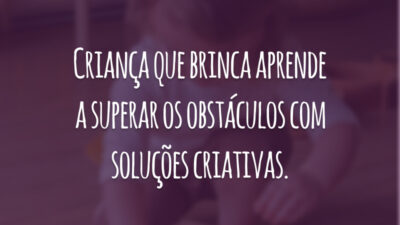 Criança que brinca aprende a superar os obstáculos com soluções criativas.