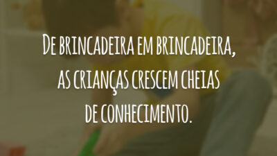De brincadeira em brincadeira, as crianças crescem cheias de conhecimento.