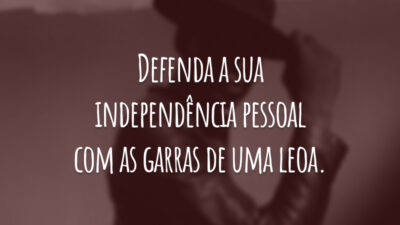 Defenda a sua independência pessoal com as garras de uma leoa.