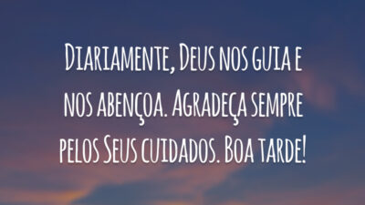 Diariamente, Deus nos guia e nos abençoa. Agradeça sempre pelos Seus cuidados. Boa tarde!