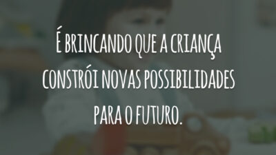 É brincando que a criança constrói novas possibilidades para o futuro.