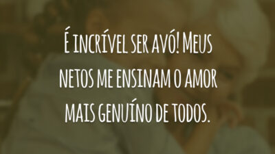É incrível ser avó! Meus netos me ensinam o amor mais genuíno de todos.