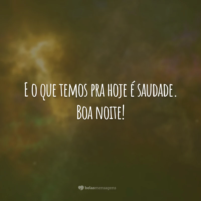 E o que temos pra hoje é saudade. Boa noite!