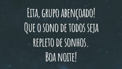 Eita, grupo abençoado! Que o sono de todos seja repleto de sonhos. Boa noite!