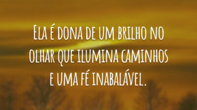 Ela é dona de um brilho no olhar que ilumina caminhos e uma fé inabalável.