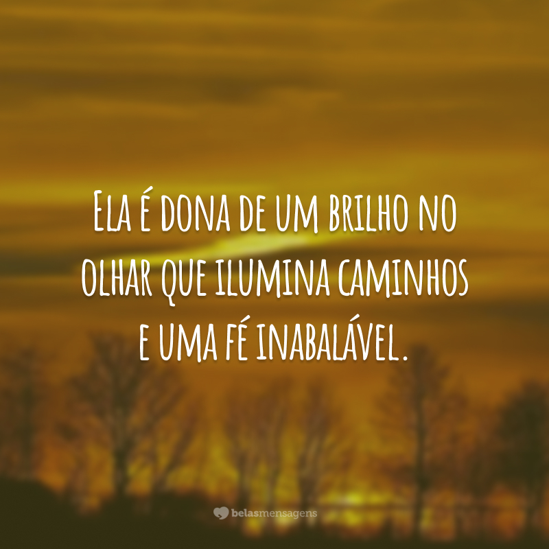 Ela é dona de um brilho no olhar que ilumina caminhos e uma fé inabalável.