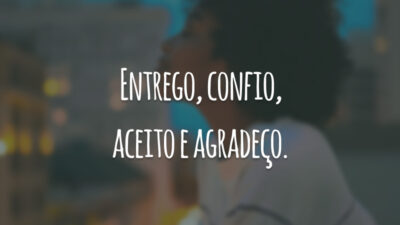 Entrego, confio, aceito e agradeço.