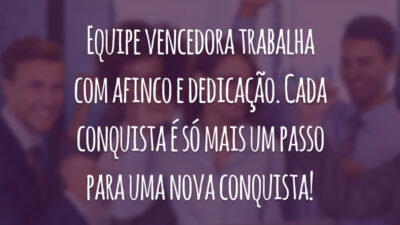 Equipe vencedora trabalha com afinco e dedicação. Cada conquista é só mais um passo para uma nova conquista!