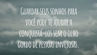 Guardar seus sonhos para você pode te ajudar a conquistá-los sem o olho gordo de pessoas invejosas.