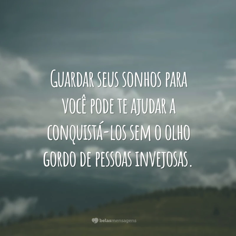 Guardar seus sonhos para você pode te ajudar a conquistá-los sem o olho gordo de pessoas invejosas.