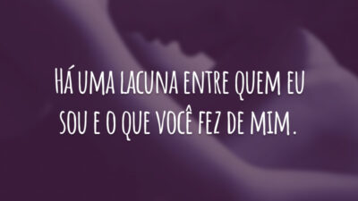 Há uma lacuna entre quem eu sou e o que você fez de mim.