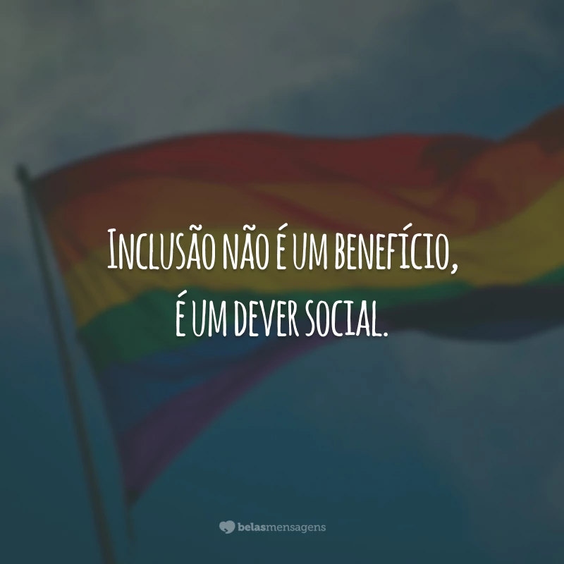 Inclusão não é um benefício, é um dever social.