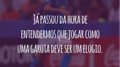 Já passou da hora de entendermos que jogar como uma garota deve ser um elogio.