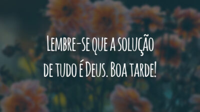 Lembre-se que a solução de tudo é Deus. Boa tarde!