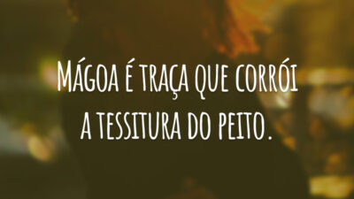 Mágoa é traça que corrói a tessitura do peito.