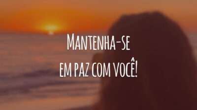 Mantenha-se em paz com você!