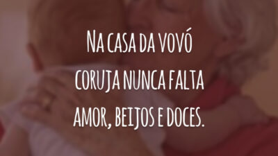 Na casa da vovó coruja nunca falta amor, beijos e doces.