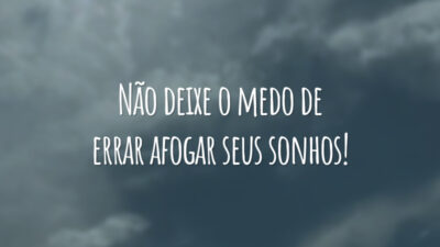 Não deixe o medo de errar afogar seus sonhos!