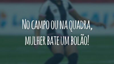 No campo ou na quadra, mulher bate um bolão!