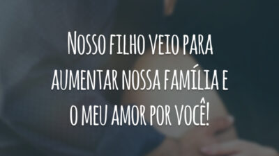 Nosso filho veio para aumentar nossa família e o meu amor por você!
