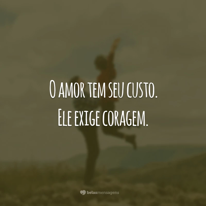 O amor tem seu custo. Ele exige coragem.