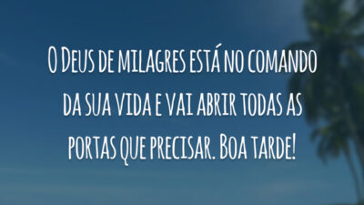 O Deus de milagres está no comando da sua vida e vai abrir todas as portas que precisar. Boa tarde!