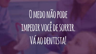 O medo não pode impedir você de sorrir. Vá ao dentista!