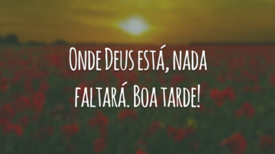 Onde Deus está, nada faltará. Boa tarde!