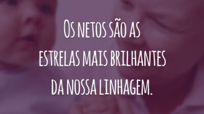 Os netos são as estrelas mais brilhantes da nossa linhagem.