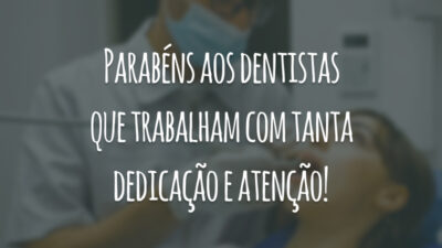 Parabéns aos dentistas que trabalham com tanta dedicação e atenção!