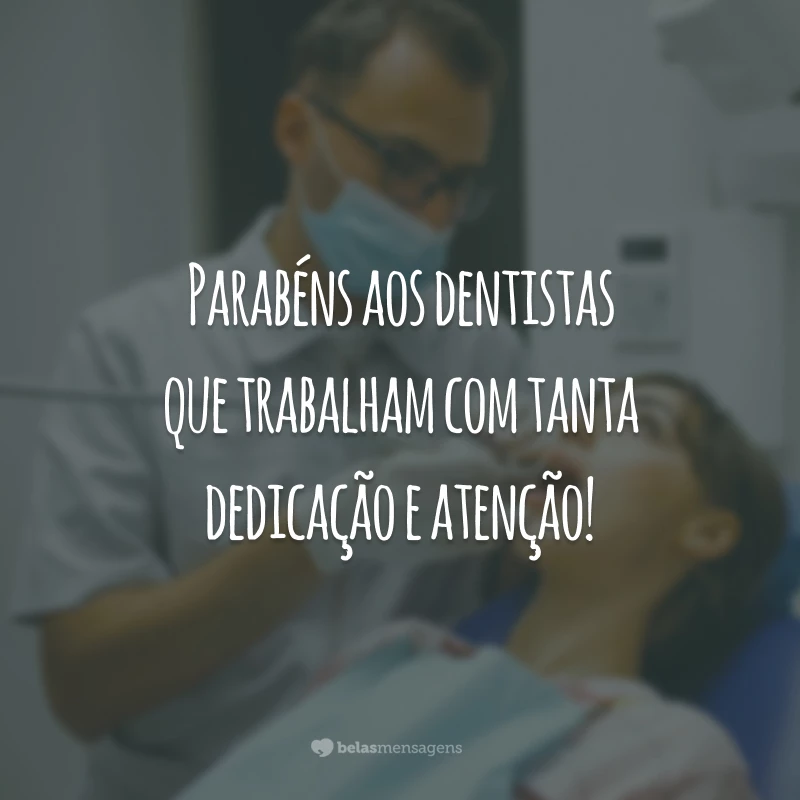 Parabéns aos dentistas que trabalham com tanta dedicação e atenção!