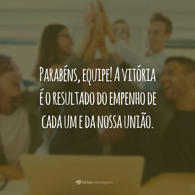 Parabéns, equipe! A vitória é o resultado do empenho de cada um e da nossa união.