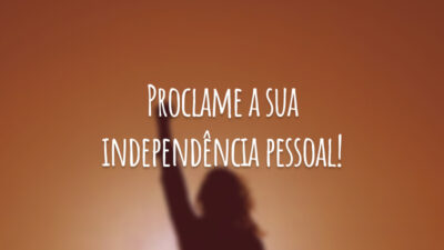 Proclame a sua independência pessoal!