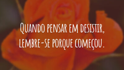 Quando pensar em desistir, lembre-se porque começou.