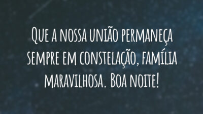 Que a nossa união permaneça sempre em constelação, família maravilhosa. Boa noite!