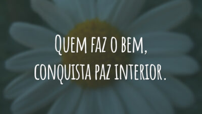 Quem faz o bem, conquista paz interior.
