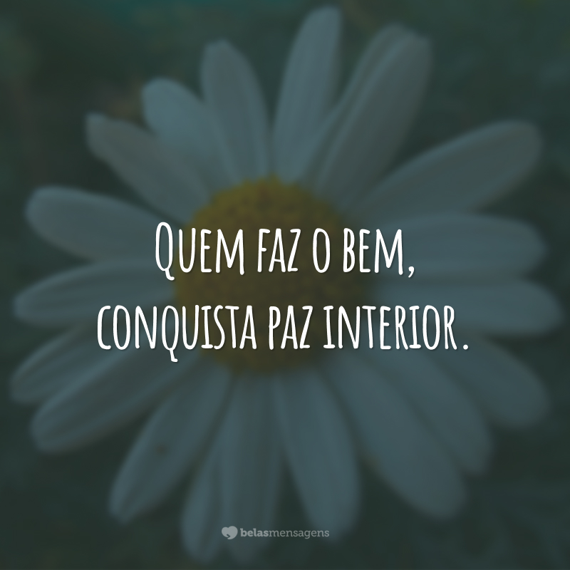 Quem faz o bem, conquista paz interior.