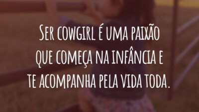 Ser cowgirl é uma paixão que começa na infância e te acompanha pela vida toda.
