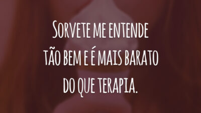 Sorvete me entende tão bem e é mais barato do que terapia.