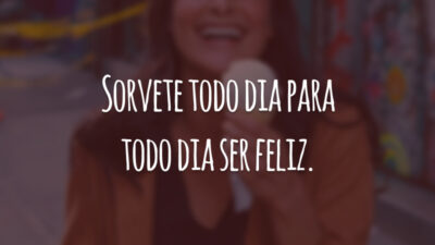 Sorvete todo dia para todo dia ser feliz.