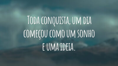 Toda conquista, um dia começou como um sonho e uma ideia.