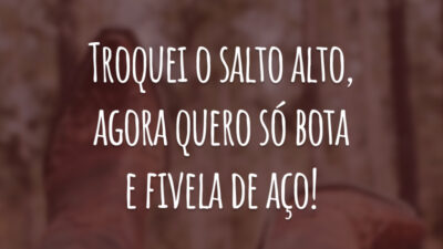 Troquei o salto alto, agora quero só bota e fivela de aço!