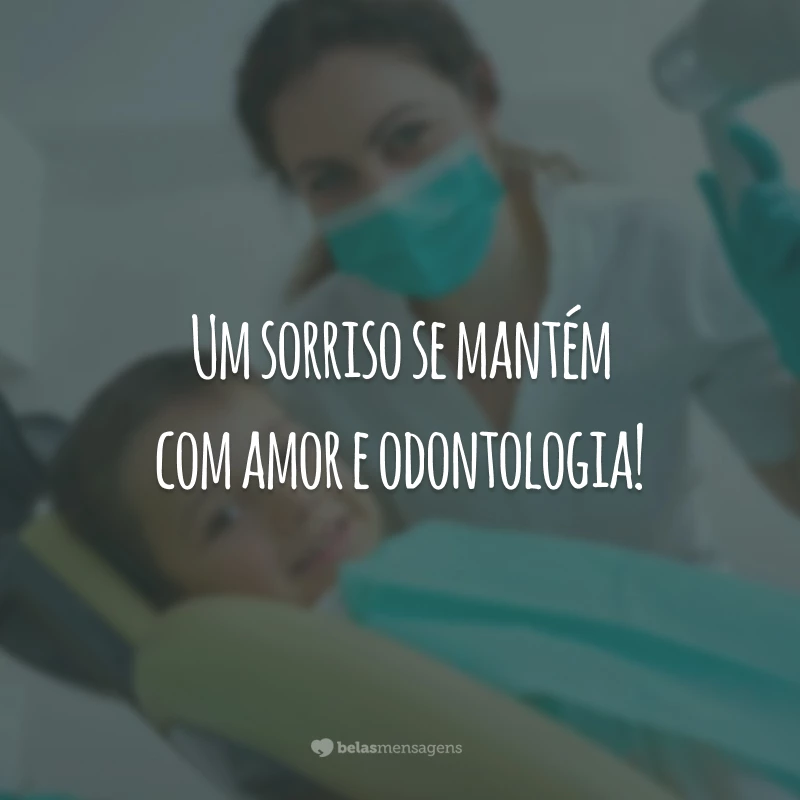 Um sorriso se mantém com amor e odontologia!